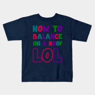 how to balance on a roof - LOL Kids T-Shirt